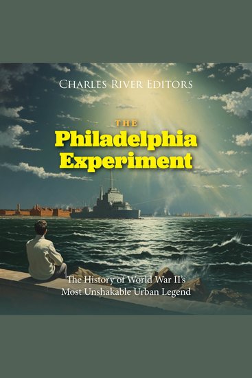 Philadelphia Experiment The: The History of World War II’s Most Unshakable Urban Legend - cover