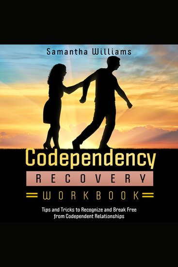 Codependency Recovery Workbook - Tips and Tricks to Recognize and Break Free from Codependent Relationships - cover