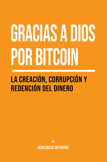 Gracias a Dios por bitcoin - La creación corrupción y redención del dinero - cover