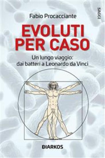 Evoluti per caso - Un lungo viaggio: dai batteri a Leonardo Da Vinci - cover