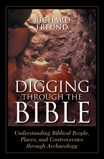 Digging Through the Bible - Understanding Biblical People Places and Controversies through Archaeology - cover