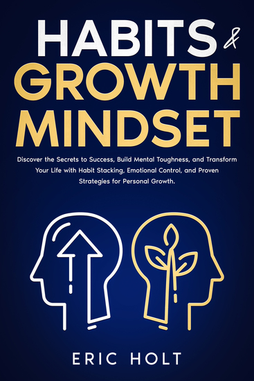 Habits & Growth Mindset - Discover the Secrets to Success Build Mental Toughness and Transform Your Life with Habit Stacking Emotional Control and Proven Strategies for Personal Growth - cover