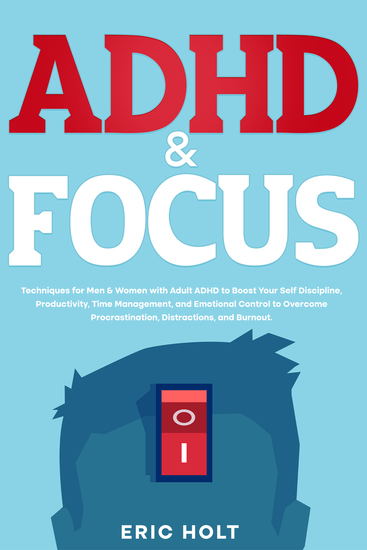 ADHD & Focus - Techniques for Men & Women with Adult ADHD to Boost Your Self Discipline Productivity Time Management and Emotional Control to Overcome Procrastination Distractions and Burnout - cover