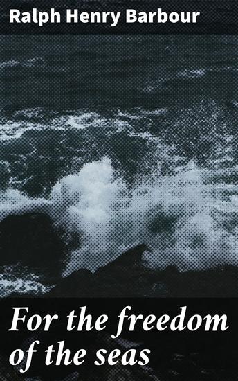 For the freedom of the seas - A gripping sea adventure in World War I - cover