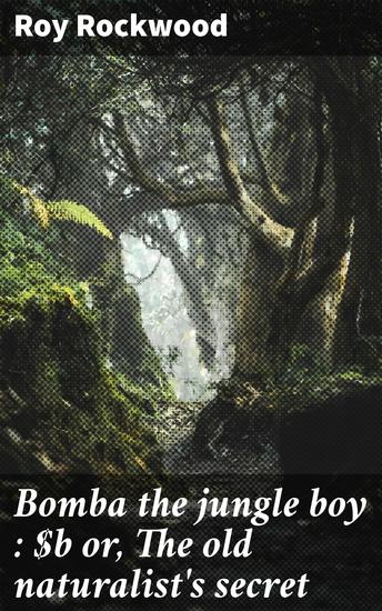 Bomba the jungle boy : or The old naturalist's secret - Jungle adventures and naturalist secrets await in a classic tale of courage and survival - cover