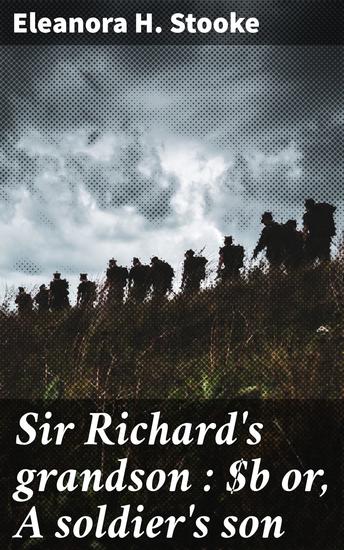 Sir Richard's grandson : or A soldier's son - A Tale of Family Honor and Duty in Historical England - cover
