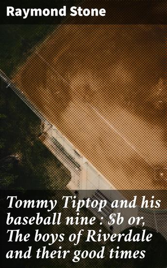 Tommy Tiptop and his baseball nine : or The boys of Riverdale and their good times - A Tale of Friendship Sportsmanship and Personal Growth - cover