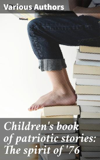 Children's book of patriotic stories: The spirit of '76 - Inspiring tales of American bravery and resilience for young patriots - cover