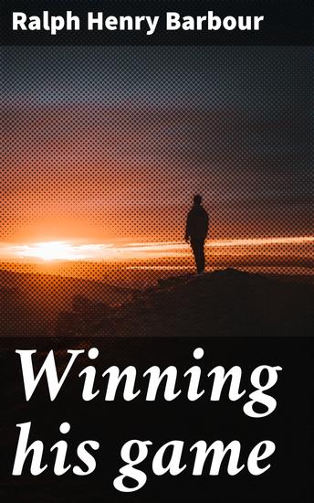 Winning his game - A Classic Tale of Determination Perseverance and Triumph on the Field - cover