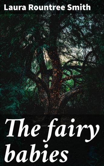 The fairy babies - A Whimsical Journey into an Enchanting World of Magical Creatures - cover