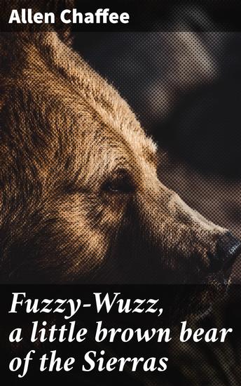 Fuzzy-Wuzz a little brown bear of the Sierras - A Heartwarming Tale of Wilderness Survival and Friendship in the Sierra Nevada Mountains - cover