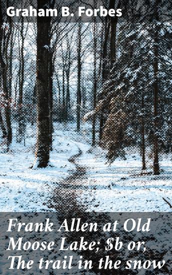 Frank Allen at Old Moose Lake; or The trail in the snow - Trails of Survival: A Snowy Wilderness Adventure - cover