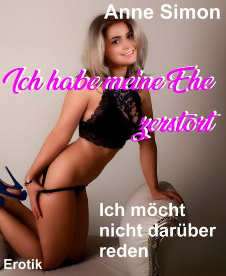 Ich habe meine Ehe zerstört - Ich möchte nicht darüber reden - cover