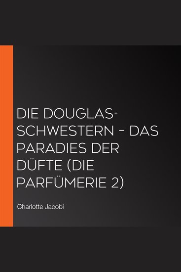 Die Douglas-Schwestern – Das Paradies der Düfte (Die Parfümerie 2) - cover