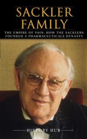 Sackler Family - The Empire of Pain: How the Sacklers Founded a Pharmaceuticals Dynasty - cover