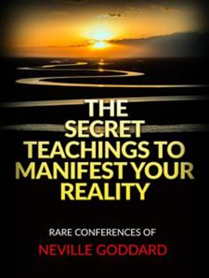 The Secret Teachings to Manifest Your Reality - Rare Conferences of Neville Goddard - cover