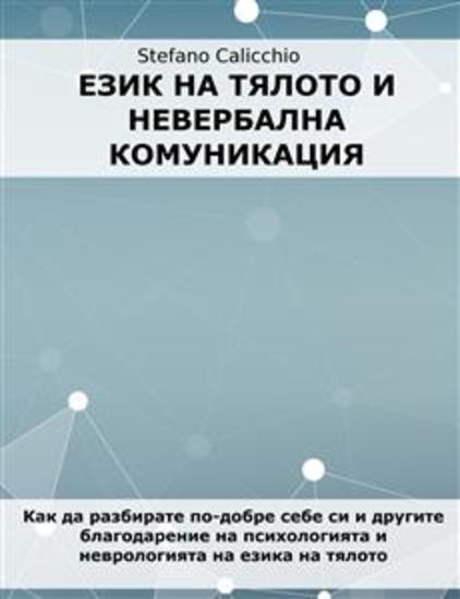 Език на тялото и невербална комуникация - Как да разбирате по-добре себе си и другите благодарение на психологията и неврологията на езика на тялото - cover