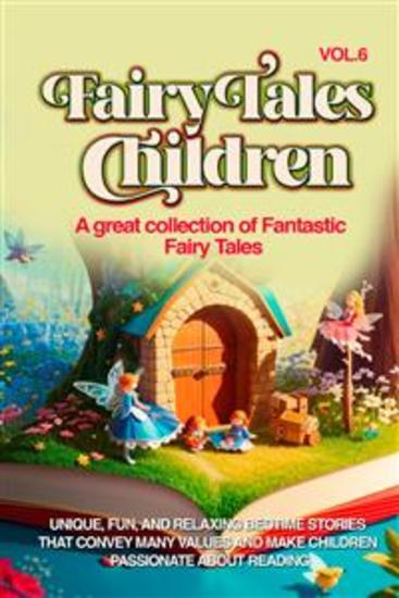 Fairy Tales for Children A great collection of fantastic fairy tales (Vol 6) - Unique fun and relaxing bedtime stories that convey many values and make children passionate about reading - cover