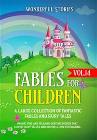 Fables for Children A large collection of fantastic fables and fairy tales (Vol14) - Unique fun and relaxing bedtime stories that convey many values and inspire a love for reading - cover