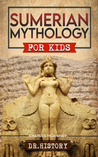 Sumerian Mythology For Kids - Enchanting Ancient History and the Most Influential Events of Sumerian Mythology for Kids - cover