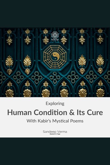 Exploring Human Condition & Its Cure With Kabir's Mystical Poems - The third course about Kabir's exploration on the Path of Love and Insight towards the Nondual Self - cover
