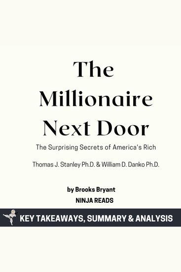 Summary: The Millionaire Next Door - The Surprising Secrets of America's Rich by Thomas J Stanley PhD & William D Danko PhD: Key Takeaways Summary & Analysis - cover