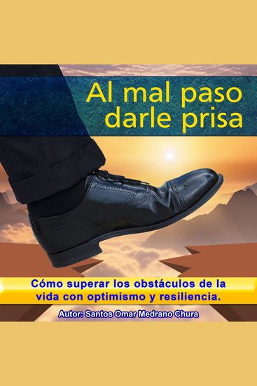 Al mal paso darle prisa - Cómo superar los obstáculos de la vida con optimismo y resiliencia - cover