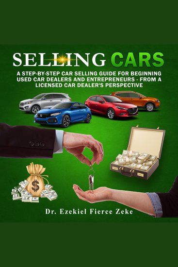 Selling Cars - A Step-by-Step Car Selling Guide for Beginning Used Car Dealers and Entrepreneurs - From a Licensed Car Dealer's Perspective - cover