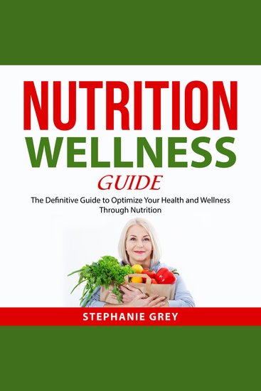 Nutrition Wellness Guide - The Definitive Guide to Optimize Your Health and Wellness Through Nutrition - cover