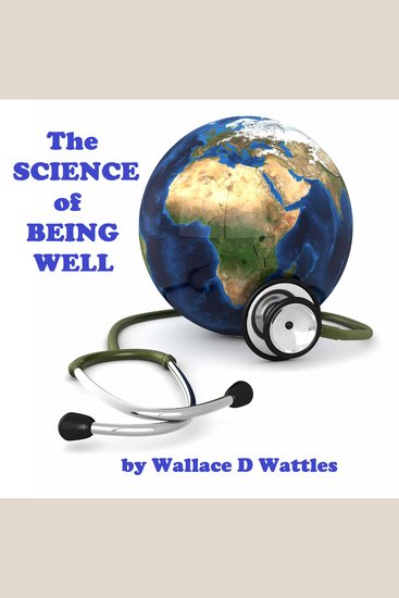 The Science of Being Well - There is a Science of Being Well and Maintaining Perfect Health - cover