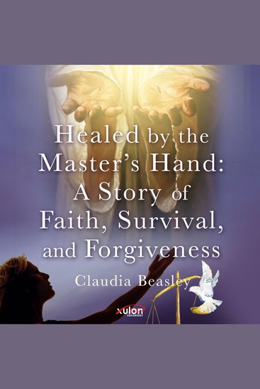 Healed by the Master's Hand - A Story of Faith Survival and Forgiveness - cover