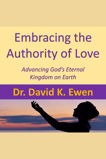Embracing the Authority of Love - Advancing God's Eternal Kingdom on Earth - cover