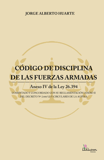 Código de disciplina de las fuerzas armadas - Anexo IV de la ley 26394 comentado y concordado con su reglamentación (anexo II del decreto nº 2666 12) y circulares de la AGFFAA - cover