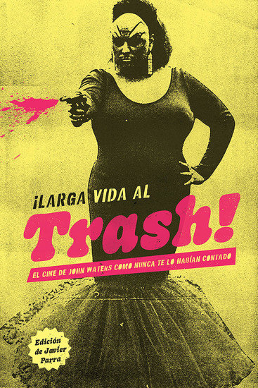 ¡Larga vida al trash! - El cine de John Waters como nunca te lo habían contado - cover
