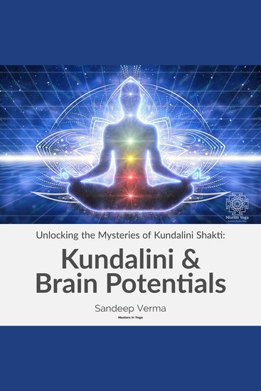 Unlocking the Mysteries of Kundalini Shakti: Kundalini & Brain Potentials - Revealing the Dormant Potentials of the Brain and the Transformative Influence of Kundalini Shakti - cover