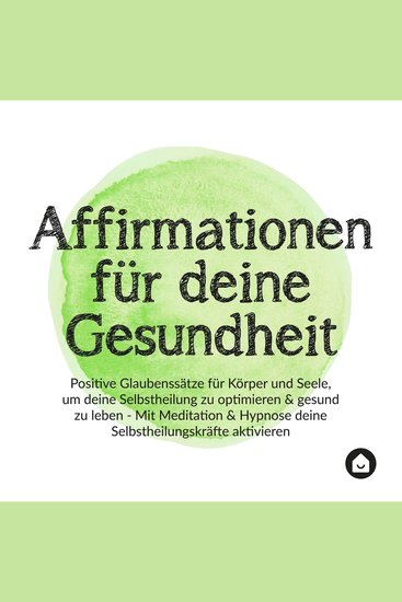 Affirmationen für deine Gesundheit - Positive Glaubenssätze für Körper und Seele um deine Selbstheilung zu optimieren & gesund zu leben - Mit Meditation & Hypnose deine Selbstheilungskräfte aktivieren - cover