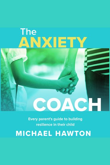 The Anxiety Coach - Every parent’s guide to building resilience in their child - cover