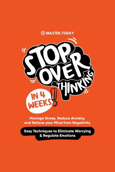Stop Overthinking in 4 Weeks - Manage Stress Reduce Anxiety and Relieve your Mind from Negativity (Easy Techniques to Eliminate Worrying & Regulate Emotions) - cover