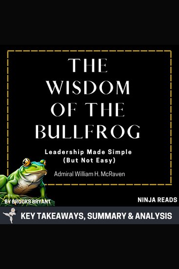 Summary: The Wisdom of the Bullfrog - Leadership Made Simple (But Not Easy) by Admiral William H McRaven: Key Takeaways Summary & Analysis - cover