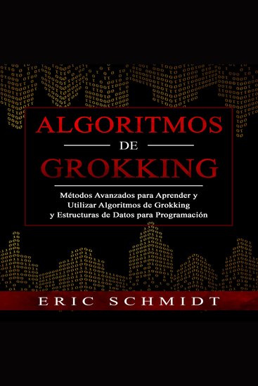 ALGORITMOS DE GROKKING - Métodos Avanzados para Aprender y Utilizar Algoritmos de Grokking y Estructuras de Datos para Programación - cover