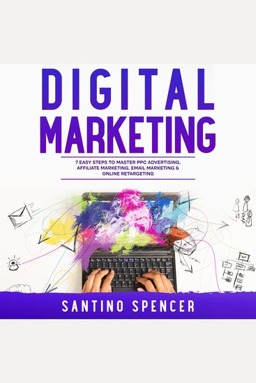 Digital Marketing: 7 Easy Steps to Master PPC Advertising Affiliate Marketing Email Marketing & Online Retargeting - cover