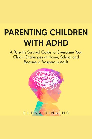 Parenting Children with ADHD - A Parent’s Survival Guide to Overcome Your Child's Challenges at Home School and Become a Prosperous Adult - cover