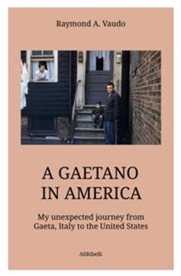 A Gaetano in America - My unexpected journey from Gaeta Italy to the United States - cover