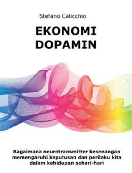 Ekonomi dopamin - Bagaimana neurotransmitter kesenangan memengaruhi keputusan dan perilaku kita dalam kehidupan sehari-hari - cover