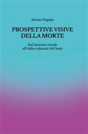 Prospettive visive della morte - Dal lamento rituale all'oblio culturale del lutto - cover
