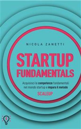 Startup Fundamentals - Acquisisci le competenze fondamentali nel mondo startup e impara il metodo SCALEUP - cover