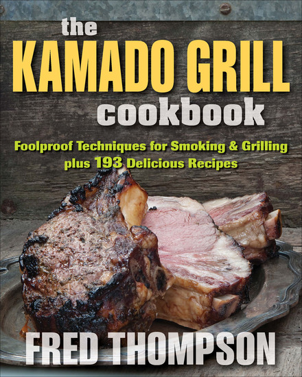 The Kamado Grill Cookbook - Foolproof Techniques for Smoking & Grilling plus 193 Delicious Recipes - cover