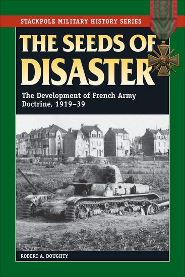 The Seeds of Disaster - The Development of French Army Doctrine 1919–39 - cover