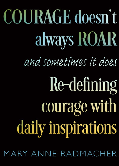 Courage Doesn't Always Roar and Sometimes It Does - Re-Defining Courage with Daily Inspirations - cover