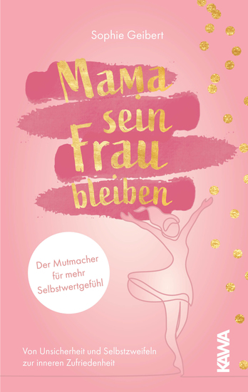 Mama sein Frau bleiben - Der Mutmacher für mehr Selbstwertgefühl - von Unsicherheit und Selbstzweifeln zur inneren Zufriedenheit - cover